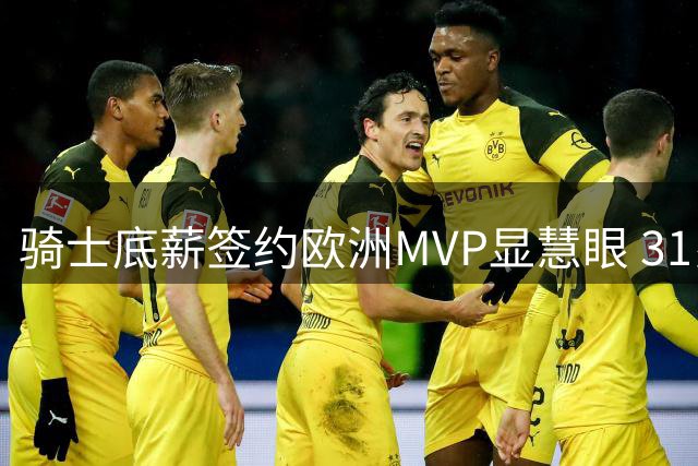 骑士底薪签约欧洲MVP显慧眼 31岁锋线国家队连砍高分